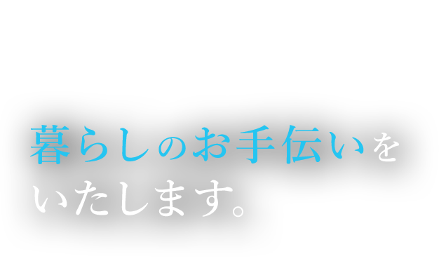 暮らしのお手伝いをいたします。